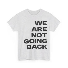 Load image into Gallery viewer, We Are Not Going Back Unisex Heavy Cotton Tee