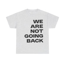 Load image into Gallery viewer, We Are Not Going Back Unisex Heavy Cotton Tee