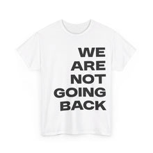 Load image into Gallery viewer, We Are Not Going Back Unisex Heavy Cotton Tee