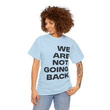 Load image into Gallery viewer, We Are Not Going Back Unisex Heavy Cotton Tee
