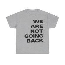 Load image into Gallery viewer, We Are Not Going Back Unisex Heavy Cotton Tee