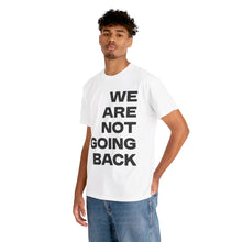 Load image into Gallery viewer, We Are Not Going Back Unisex Heavy Cotton Tee