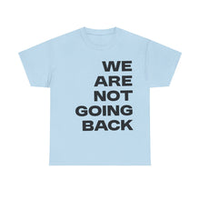Load image into Gallery viewer, We Are Not Going Back Unisex Heavy Cotton Tee