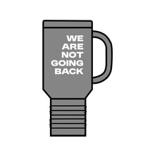 Load image into Gallery viewer, We Are Not Going Back Insulated Travel Mug, 40oz