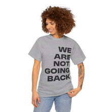 Load image into Gallery viewer, We Are Not Going Back Unisex Heavy Cotton Tee