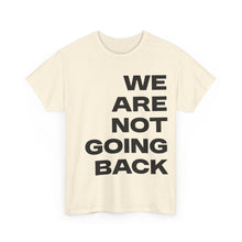 Load image into Gallery viewer, We Are Not Going Back Unisex Heavy Cotton Tee