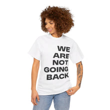 Load image into Gallery viewer, We Are Not Going Back Unisex Heavy Cotton Tee