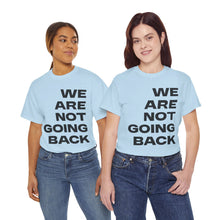 Load image into Gallery viewer, We Are Not Going Back Unisex Heavy Cotton Tee