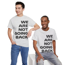 Load image into Gallery viewer, We Are Not Going Back Unisex Heavy Cotton Tee
